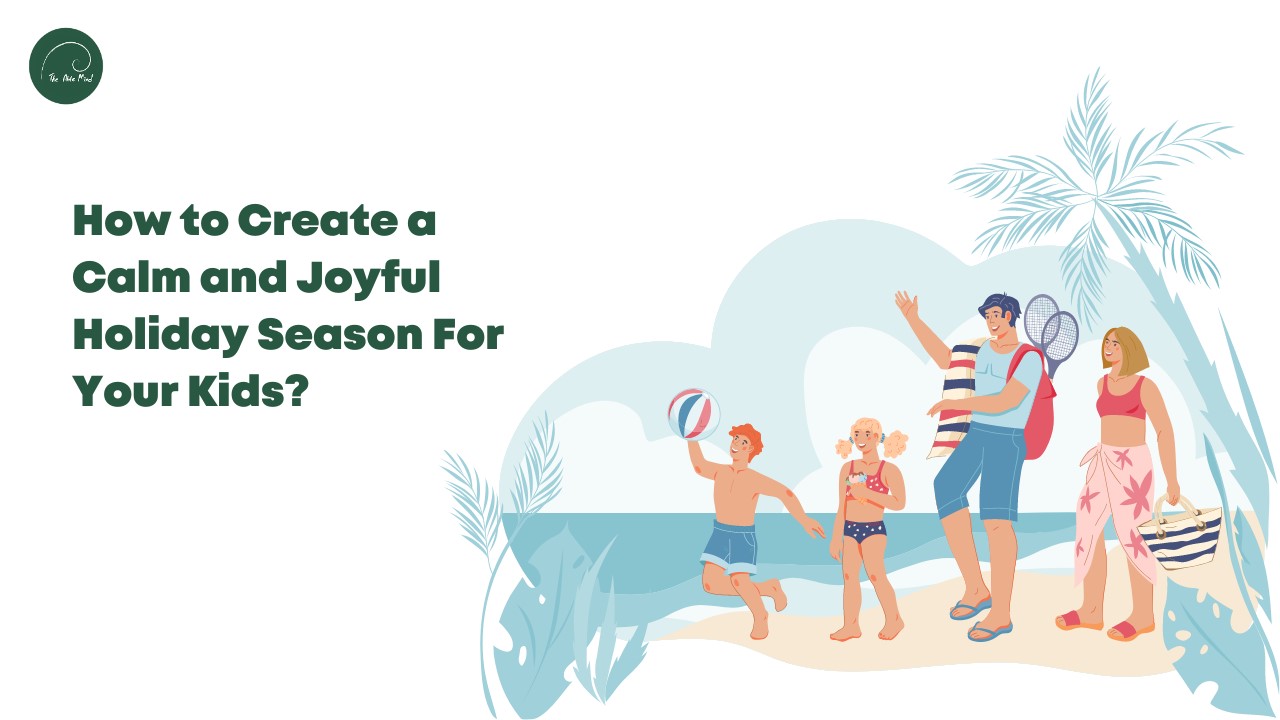 How to Create a Calm and Joyful Holiday Season For Your Kids?